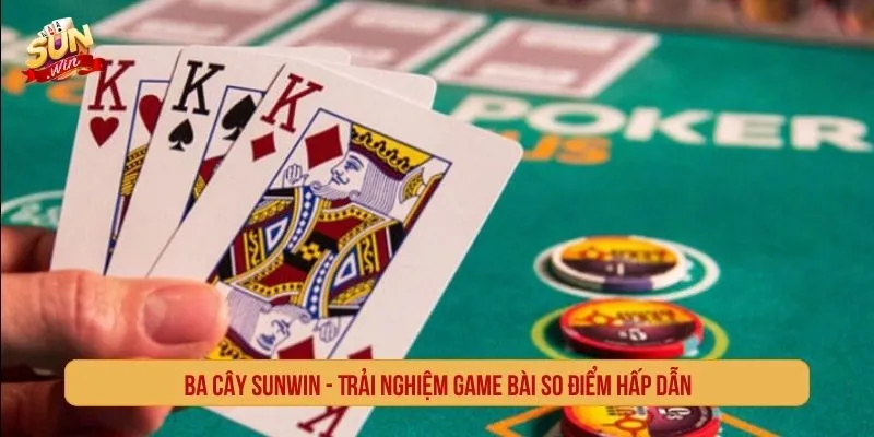 Ba Cây Sunwin - Luật Chơi, Cách Tính Điểm Và Lưu Ý Ba cây SUNWIN