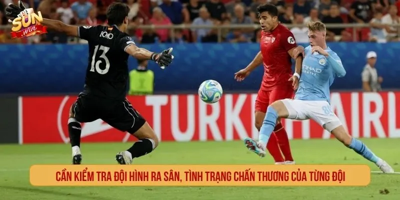 Kèo Bóng Hôm Nay - Tỷ Lệ, Cách Soi Và Kinh Nghiệm Chọn Kèo Cần kiểm tra đội hình và chấn thương trước khi phân tích kèo bóng hôm nay