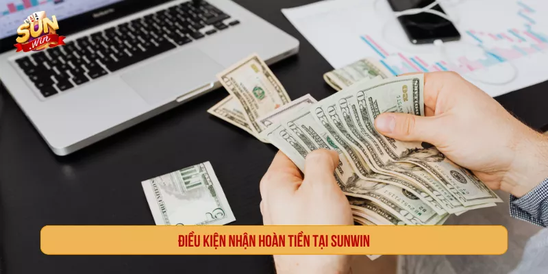 Điều kiện nhận hoàn tiền tại Sunwin cần được kiểm tra kỹ