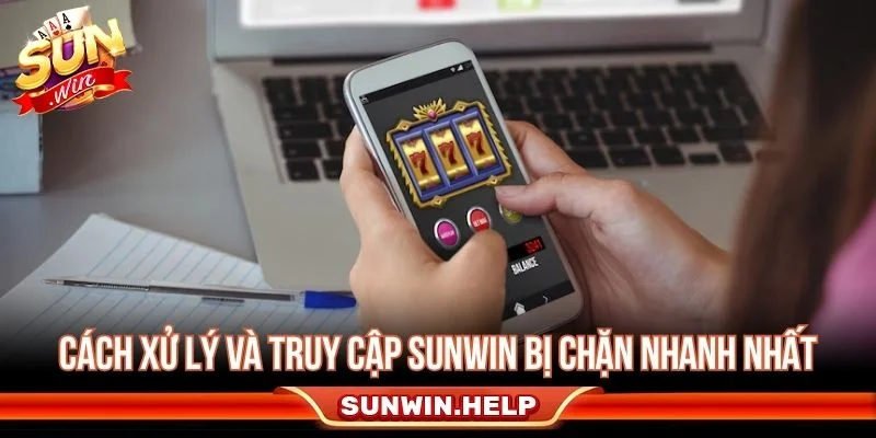 Sunwin Bị Chặn - Nguyên Nhân Và Cách Truy Cập An Toàn Các cách xử lý khi Sunwin bị chặn hoặc lỗi kết nối