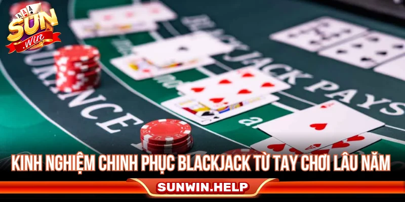 Cách Chơi Blackjack - Luật 21 Điểm Và Cách Tránh Bust Kinh nghiệm chơi Blackjack có kiểm soát cho người mới